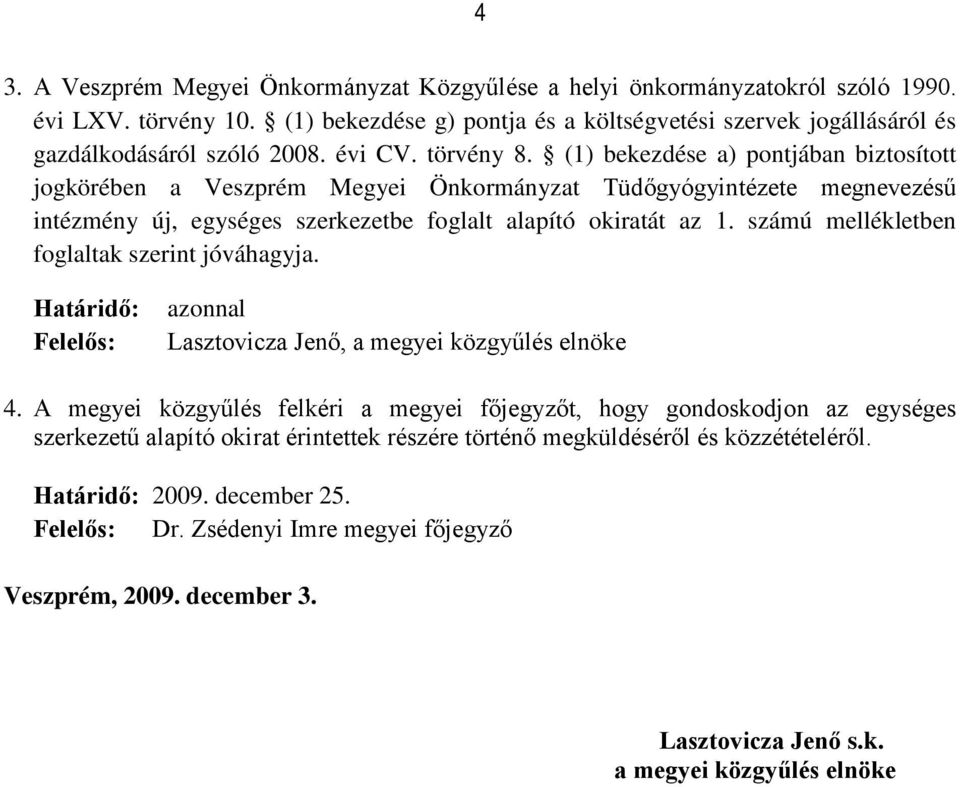 számú mellékletben foglaltak szerint jóváhagyja. Határidő: Felelős: azonnal Lasztovicza Jenő, a megyei közgyűlés elnöke 4.