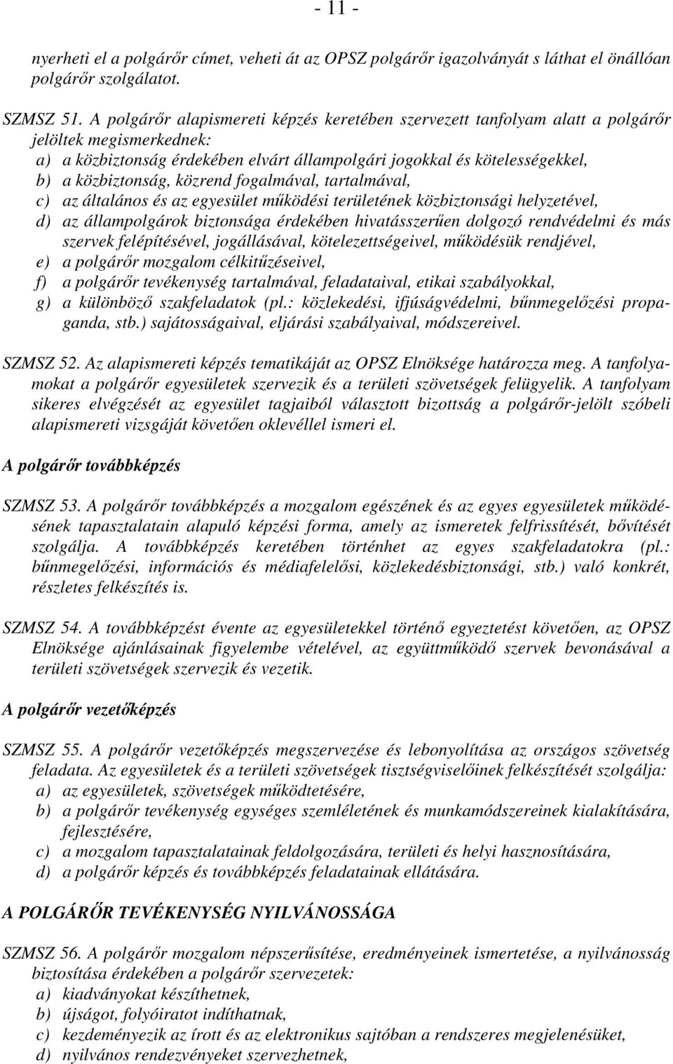 közrend fogalmával, tartalmával, c) az általános és az egyesület mőködési területének közbiztonsági helyzetével, d) az állampolgárok biztonsága érdekében hivatásszerően dolgozó rendvédelmi és más