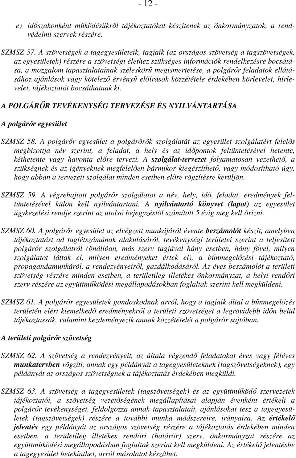 tapasztalatainak széleskörő megismertetése, a polgárır feladatok ellátásához ajánlások vagy kötelezı érvényő elıírások közzététele érdekében körlevelet, hírlevelet, tájékoztatót bocsáthatnak ki.