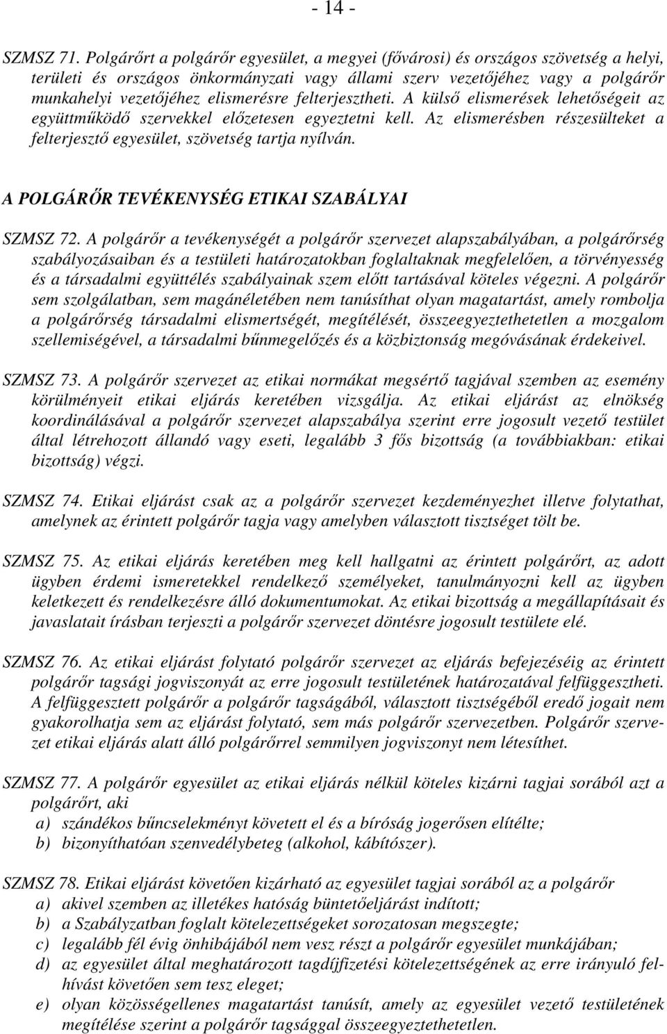 felterjesztheti. A külsı elismerések lehetıségeit az együttmőködı szervekkel elızetesen egyeztetni kell. Az elismerésben részesülteket a felterjesztı egyesület, szövetség tartja nyílván.