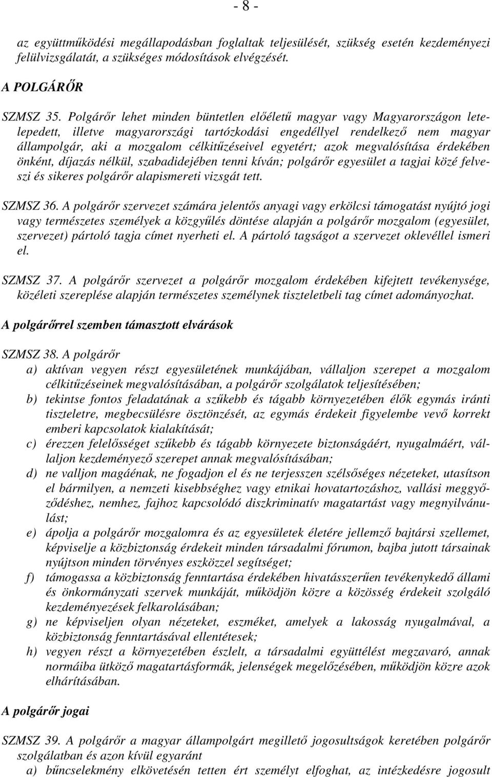 egyetért; azok megvalósítása érdekében önként, díjazás nélkül, szabadidejében tenni kíván; polgárır egyesület a tagjai közé felveszi és sikeres polgárır alapismereti vizsgát tett. SZMSZ 36.