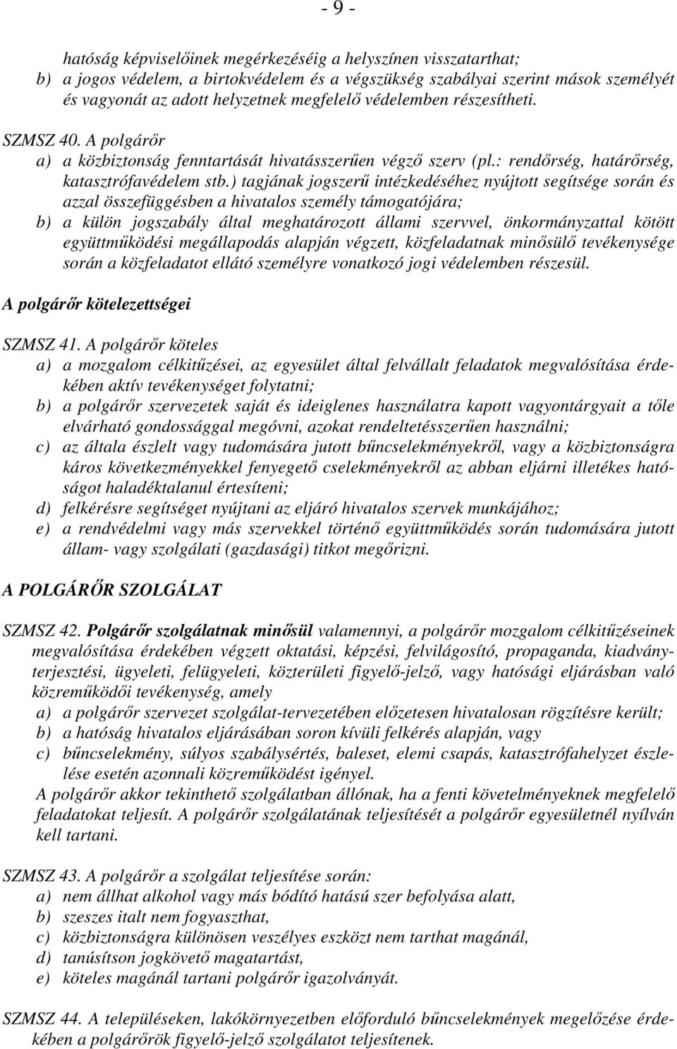 ) tagjának jogszerő intézkedéséhez nyújtott segítsége során és azzal összefüggésben a hivatalos személy támogatójára; b) a külön jogszabály által meghatározott állami szervvel, önkormányzattal kötött