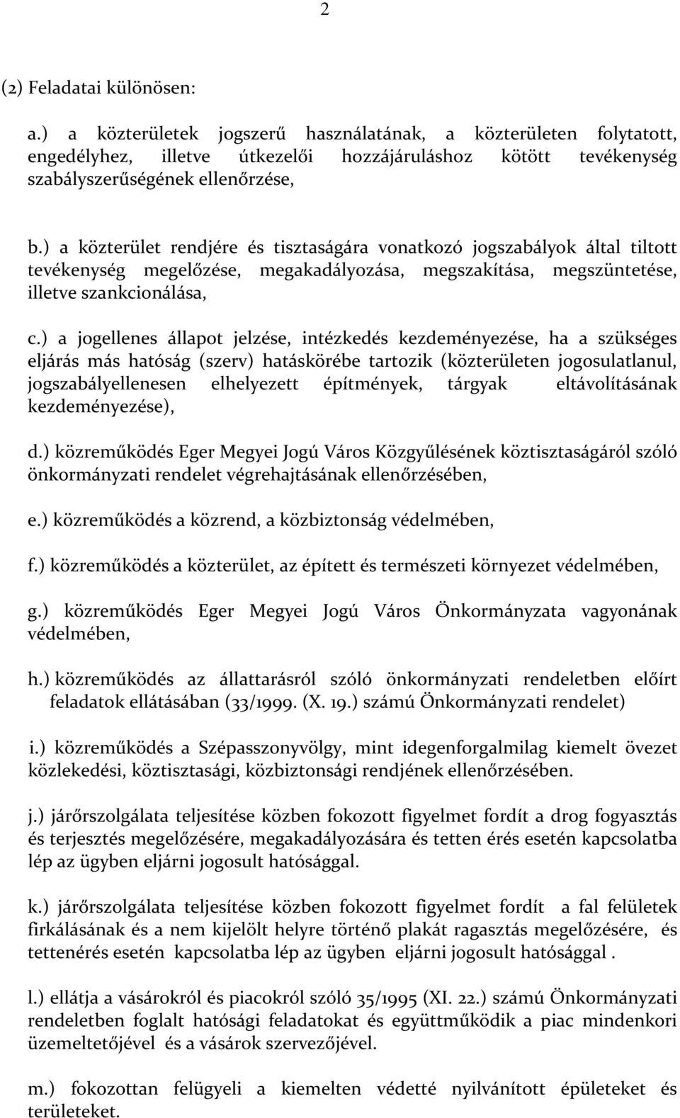 ) a jogellenes állapot jelzése, intézkedés kezdeményezése, ha a szükséges eljárás más hatóság (szerv) hatáskörébe tartozik (közterületen jogosulatlanul, jogszabályellenesen elhelyezett építmények,