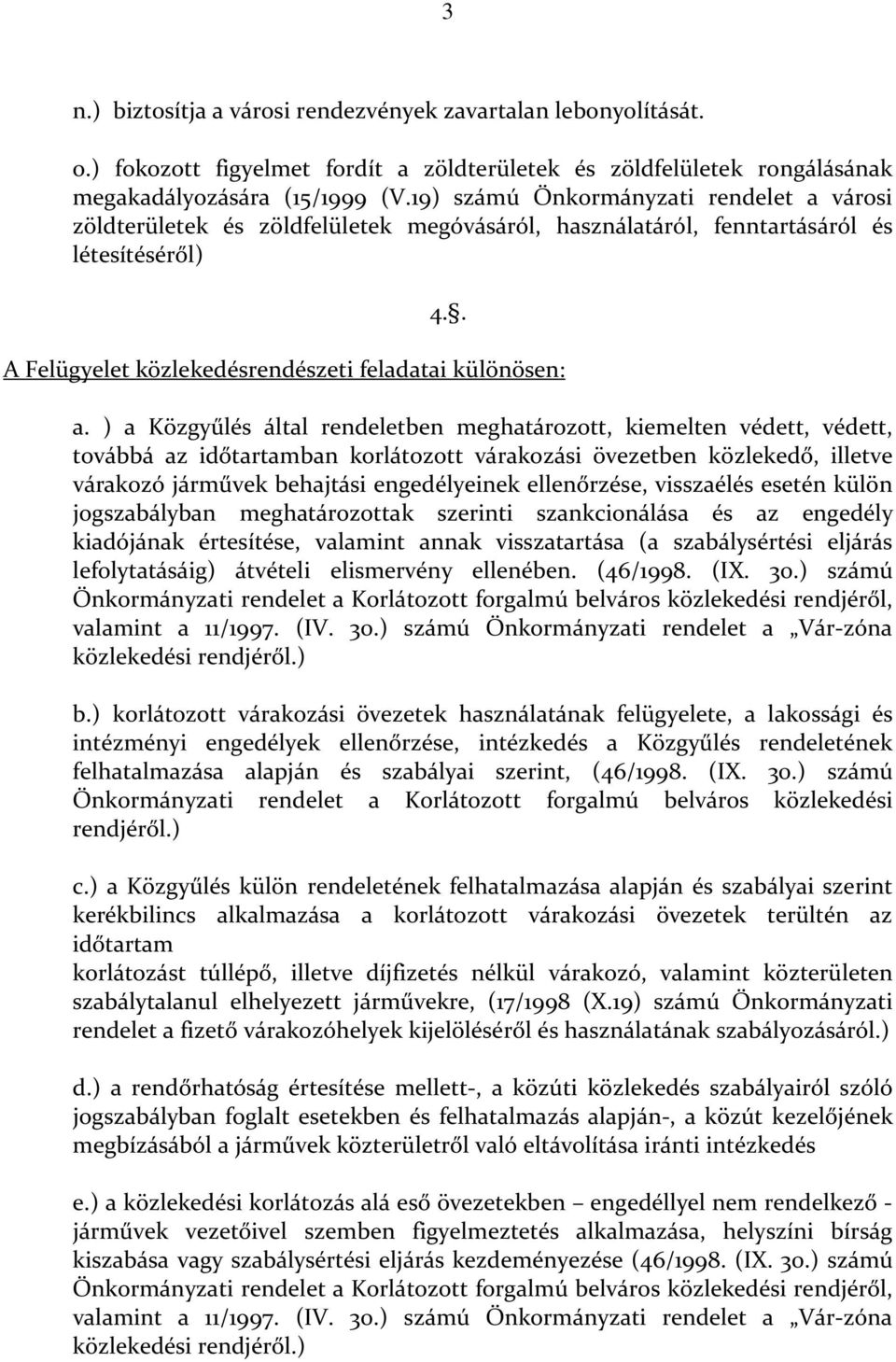 ) a Közgyűlés által rendeletben meghatározott, kiemelten védett, védett, továbbá az időtartamban korlátozott várakozási övezetben közlekedő, illetve várakozó járművek behajtási engedélyeinek