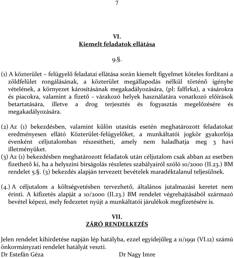 károsításának megakadályozására, (pl: falfirka), a vásárokra és piacokra, valamint a fizető - várakozó helyek használatára vonatkozó előírások betartatására, illetve a drog terjesztés és fogyasztás