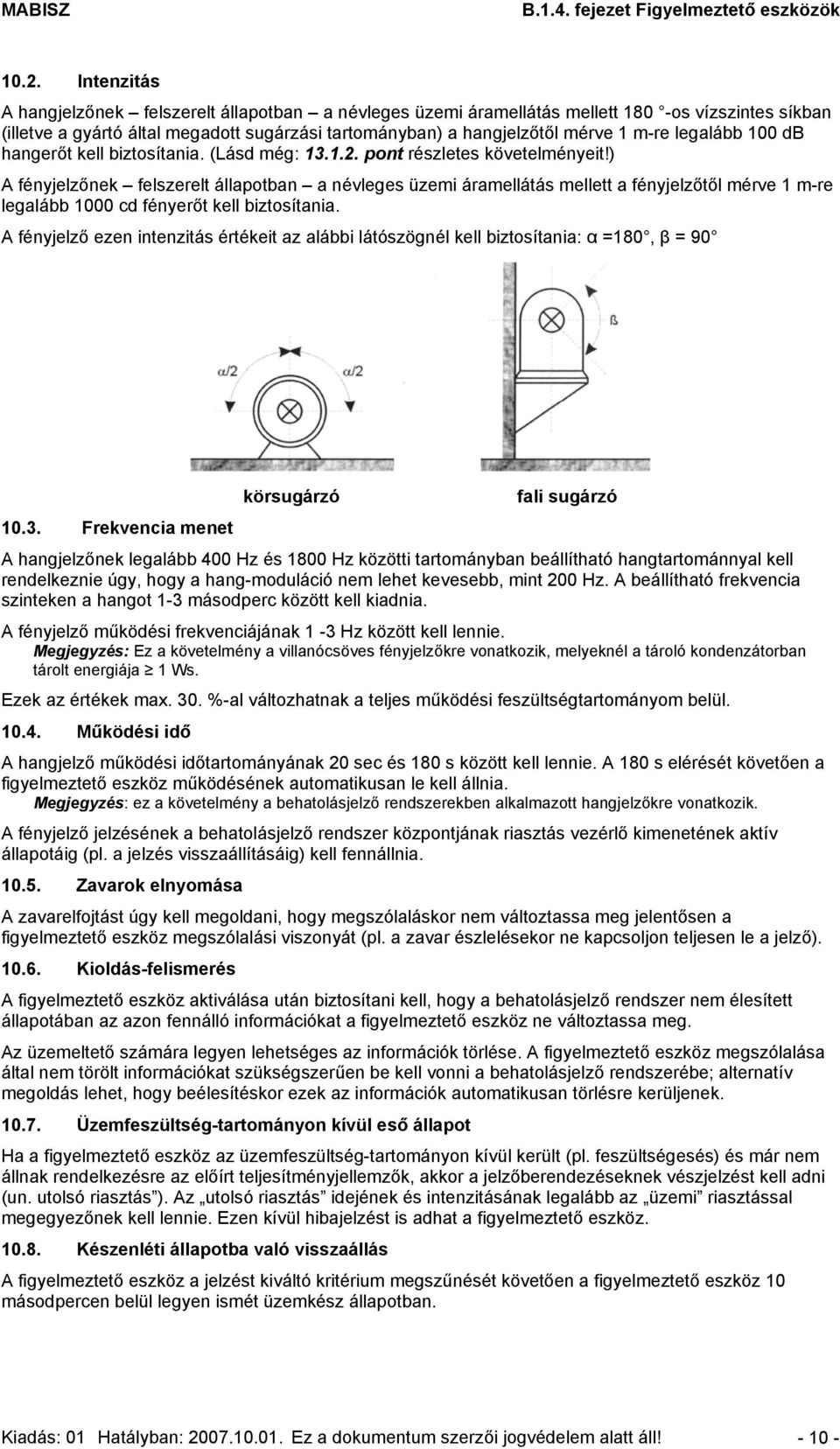 ) A fényjelzőnek felszerelt állapotban a névleges üzemi áramellátás mellett a fényjelzőtől mérve 1 m-re legalább 1000 cd fényerőt kell biztosítania.