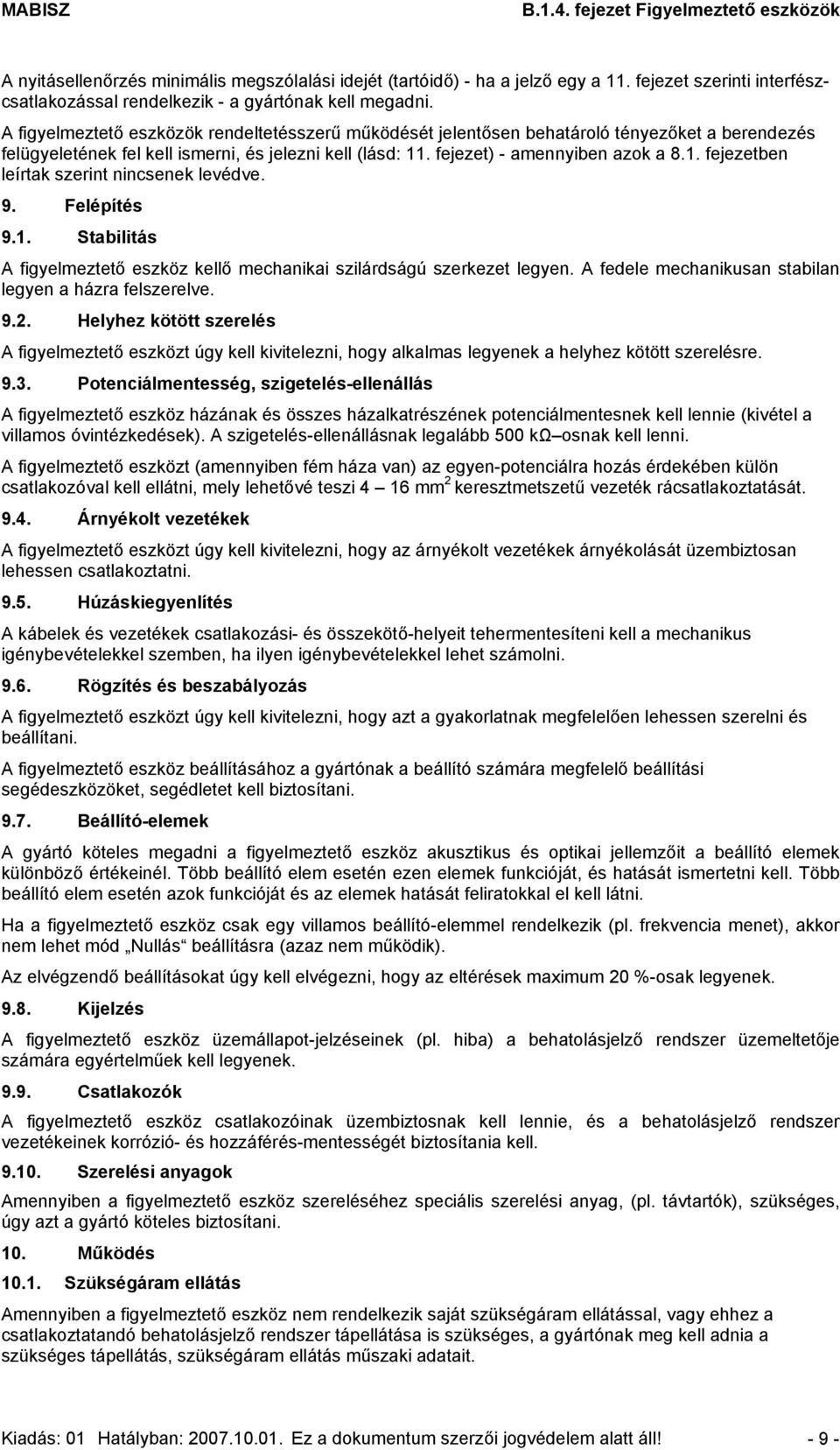 . fejezet) - amennyiben azok a 8.1. fejezetben leírtak szerint nincsenek levédve. 9. Felépítés 9.1. Stabilitás A figyelmeztető eszköz kellő mechanikai szilárdságú szerkezet legyen.