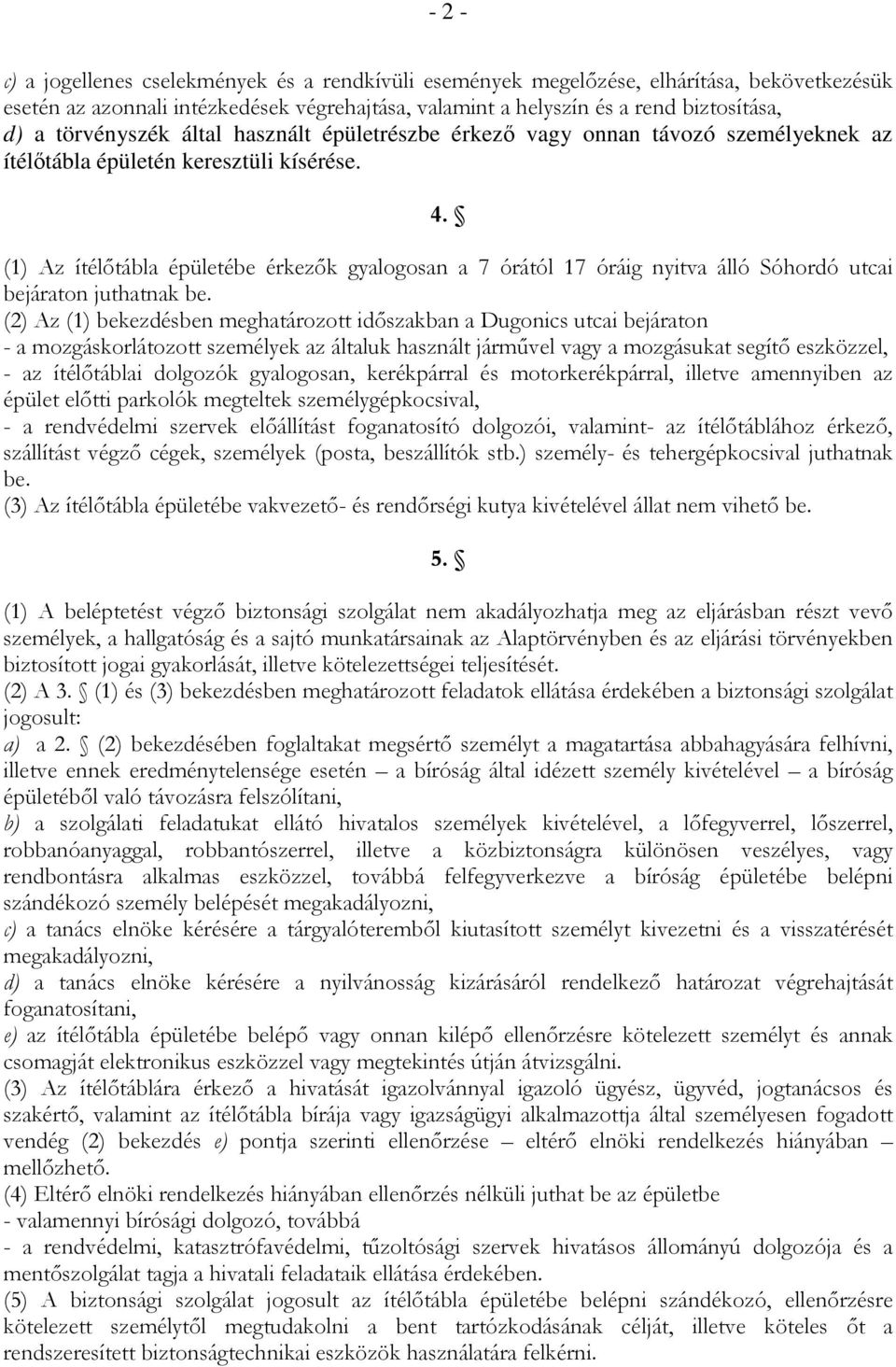 (1) Az ítélőtábla épületébe érkezők gyalogosan a 7 órától 17 óráig nyitva álló Sóhordó utcai bejáraton juthatnak be.