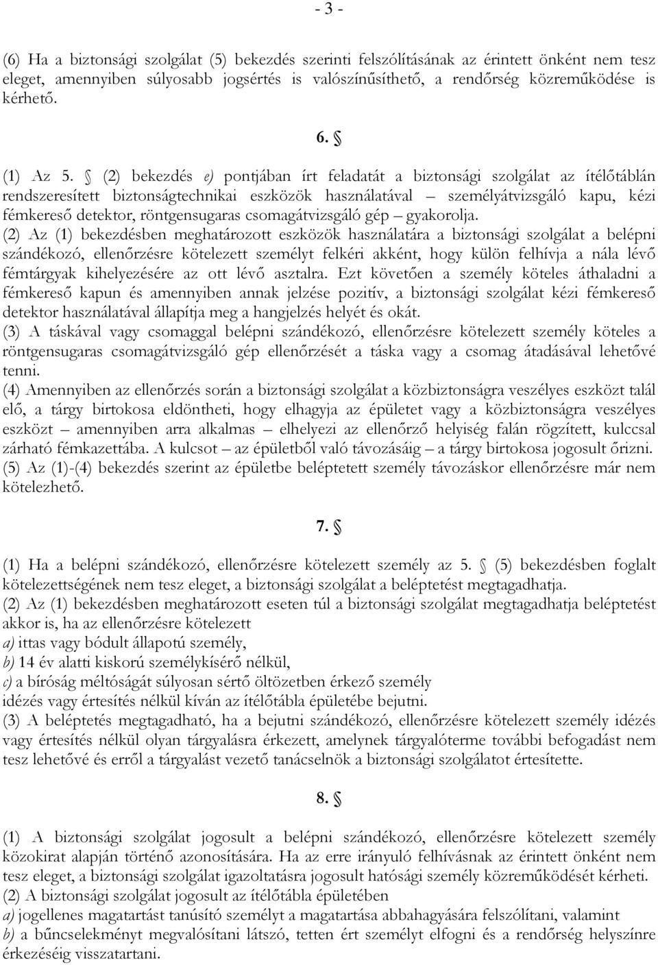 (2) bekezdés e) pontjában írt feladatát a biztonsági szolgálat az ítélőtáblán rendszeresített biztonságtechnikai eszközök használatával személyátvizsgáló kapu, kézi fémkereső detektor, röntgensugaras