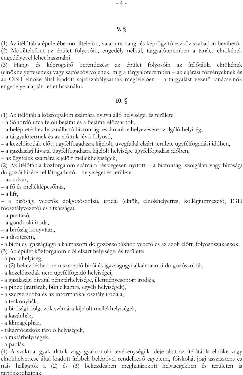 (3) Hang- és képrögzítő berendezést az épület folyosóin az ítélőtábla elnökének (elnökhelyettesének) vagy sajtószóvivőjének, míg a tárgyalóteremben az eljárási törvényeknek és az OBH elnöke által