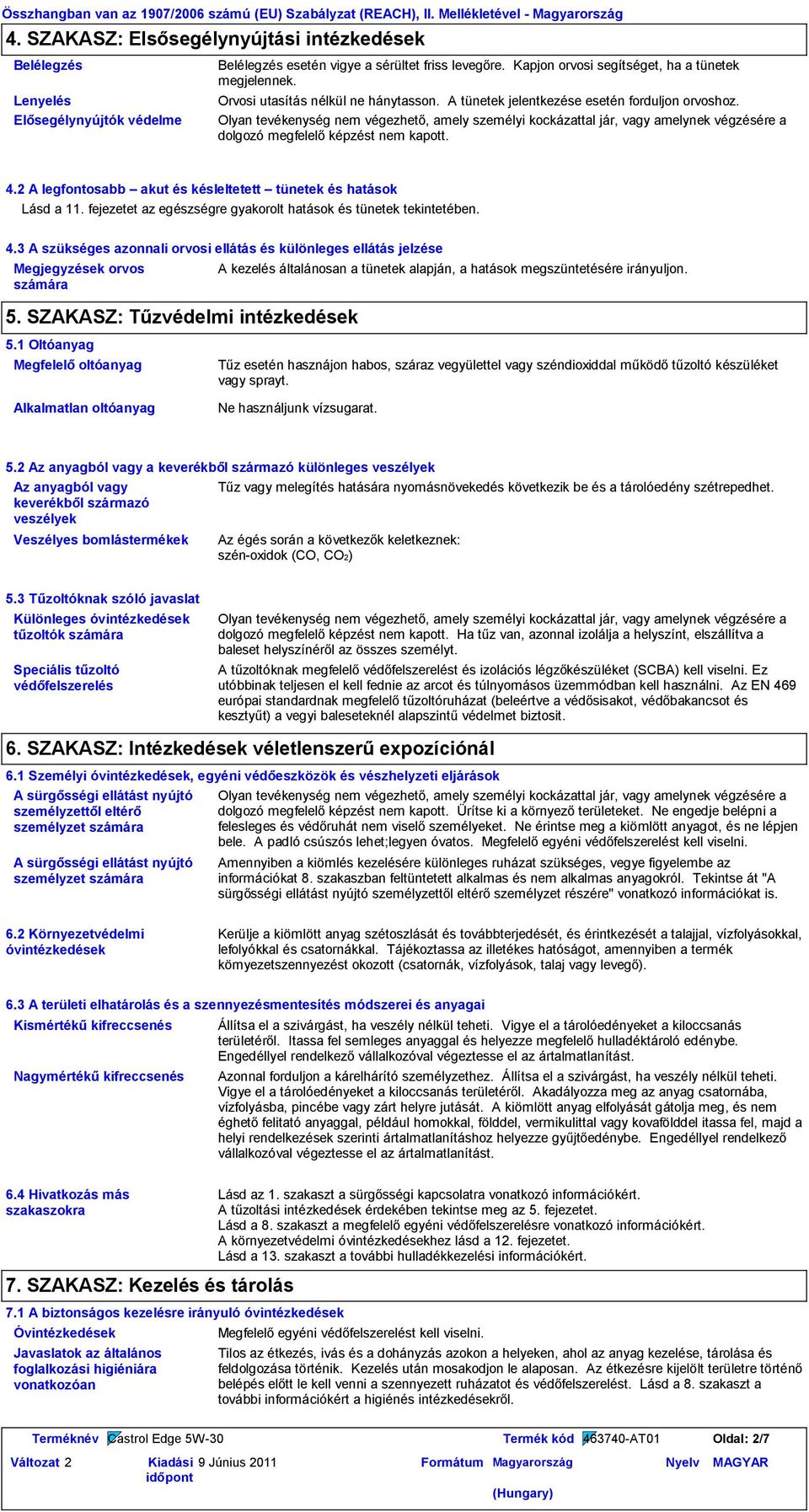 Olyan tevékenység nem végezhető, amely személyi kockázattal jár, vagy amelynek végzésére a dolgozó megfelelő képzést nem kapott. 4.2 A legfontosabb akut és késleltetett tünetek és hatások Lásd a 11.