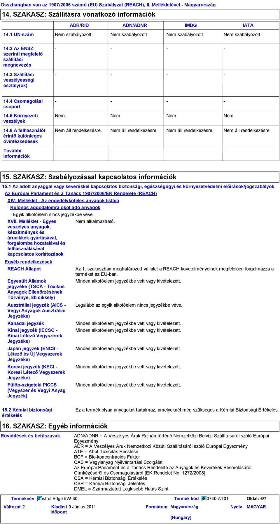 6 A felhasználót érintő különleges óvintézkedések További információk Nem. Nem. Nem. Nem. 15. SZAKASZ: Szabályozással kapcsolatos információk 15.