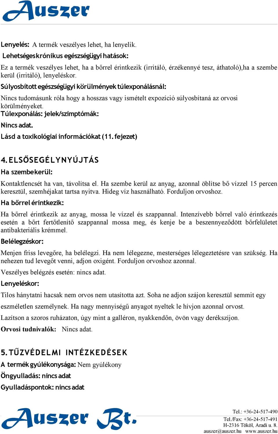 Súlyosbított egészségügyi körülmények túlexponálásnál: Nincs tudomásunk róla hogy a hosszas vagy ismételt expozíció súlyosbítaná az orvosi körülményeket. Túlexponálás: jelek/szimptómák: Nincs adat.