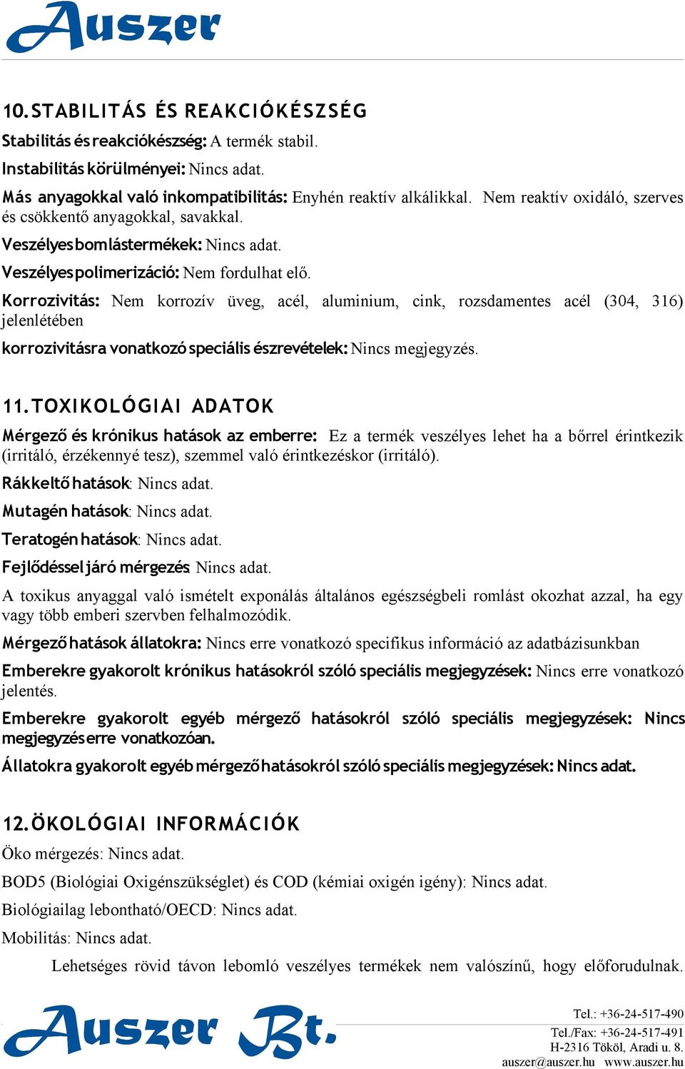 Korrozivitás: Nem korrozív üveg, acél, aluminium, cink, rozsdamentes acél (304, 316) jelenlétében korrozivitásra vonatkozó speciális észrevételek: Nincs megjegyzés. 11.