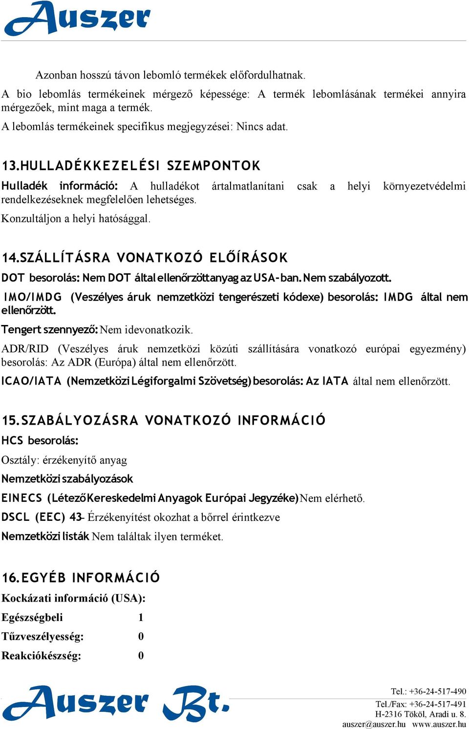 HULLADÉKKEZELÉSI SZEMPONTOK Hulladék információ: A hulladékot ártalmatlanítani csak a helyi környezetvédelmi rendelkezéseknek megfelelően lehetséges. Konzultáljon a helyi hatósággal. 14.