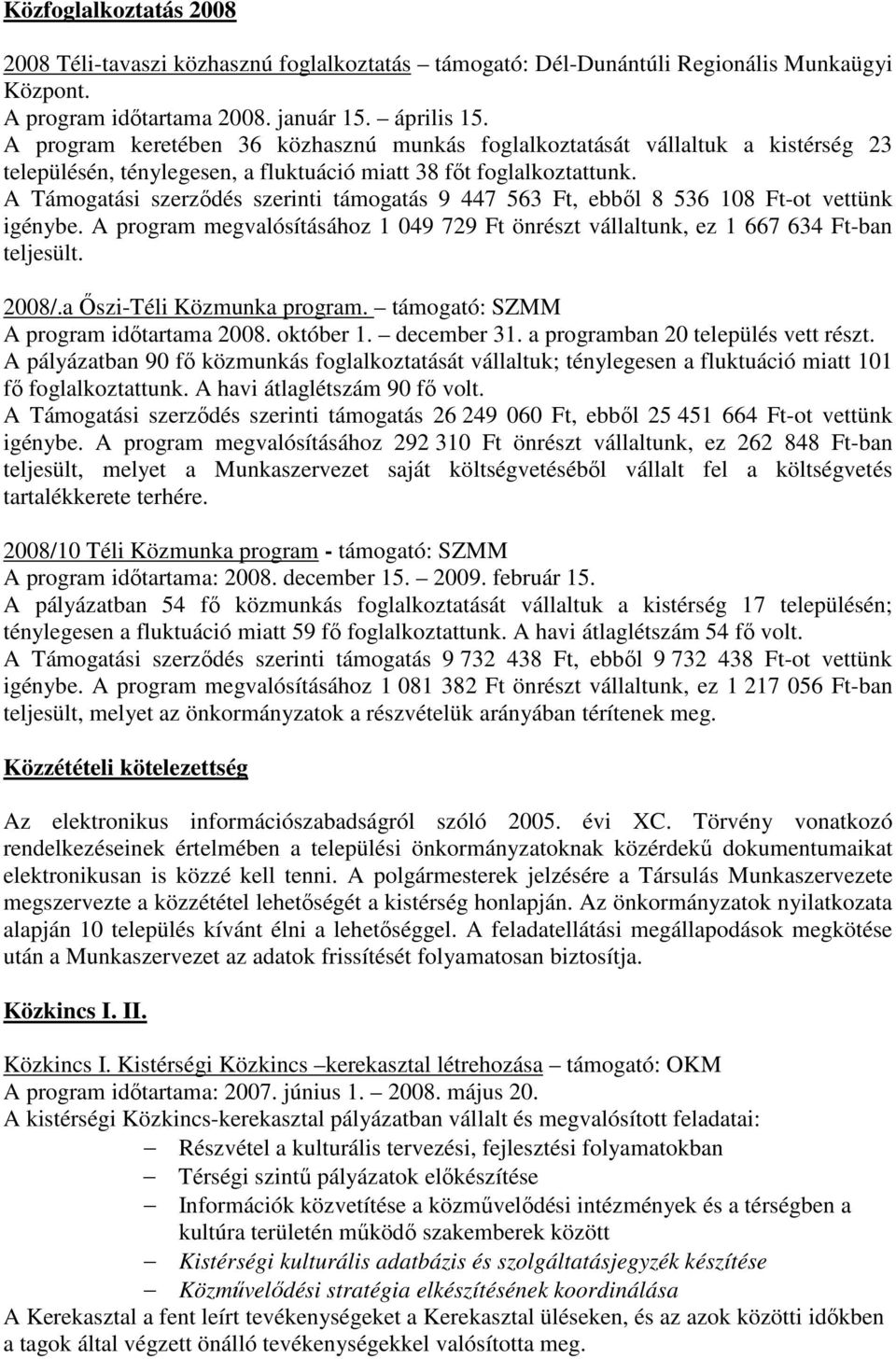 A Támogatási szerzıdés szerinti támogatás 9 447 563 Ft, ebbıl 8 536 108 Ft-ot vettünk igénybe. A program megvalósításához 1 049 729 Ft önrészt vállaltunk, ez 1 667 634 Ft-ban teljesült. 2008/.