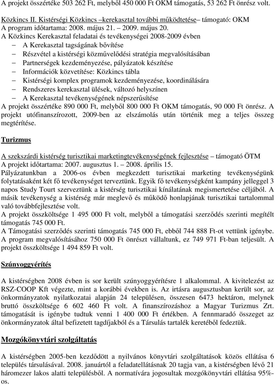 A Közkincs Kerekasztal feladatai és tevékenységei 2008-2009 évben A Kerekasztal tagságának bıvítése Részvétel a kistérségi közmővelıdési stratégia megvalósításában Partnerségek kezdeményezése,