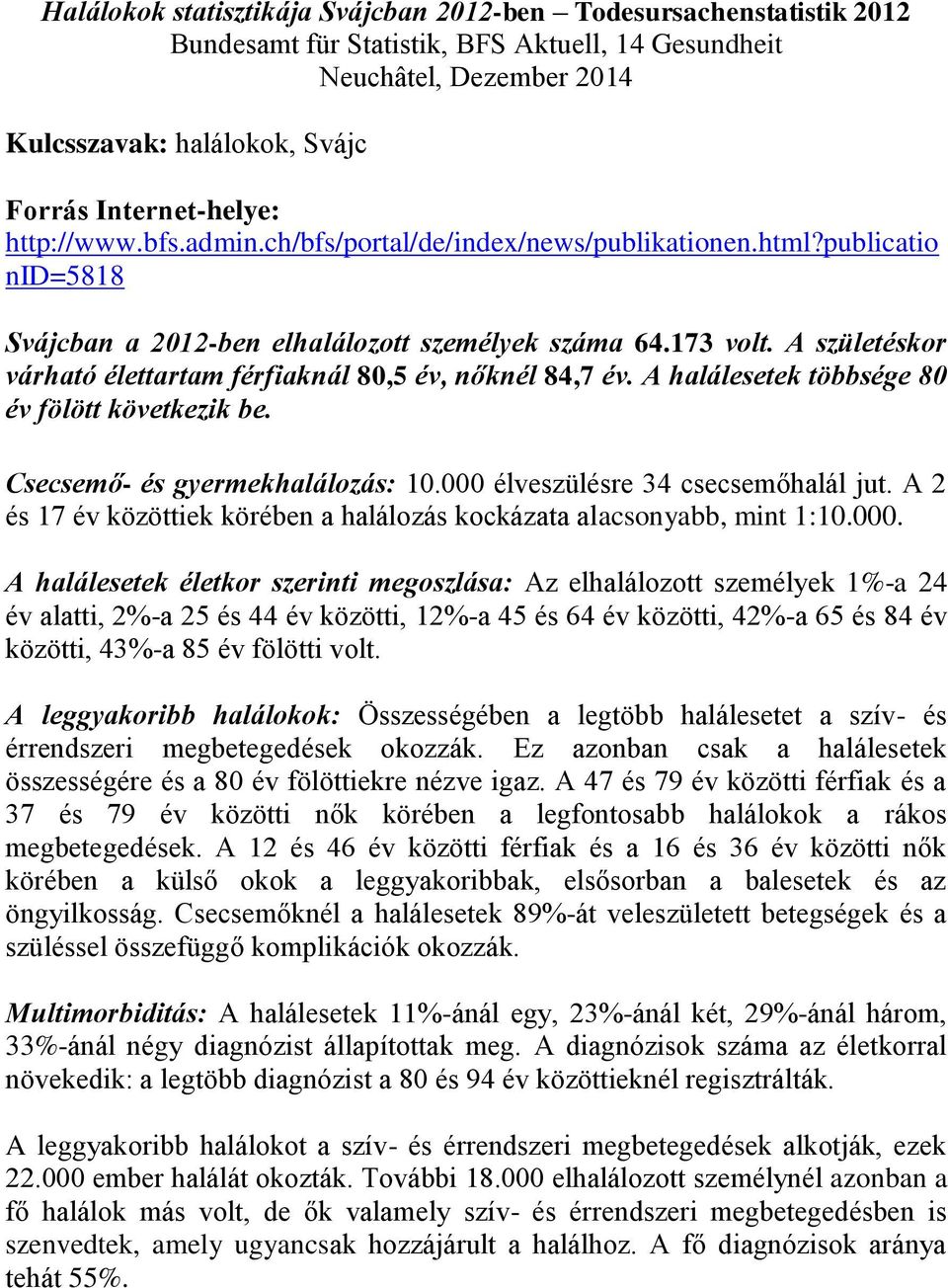 A születéskor várható élettartam férfiaknál 80,5 év, nőknél 84,7 év. A halálesetek többsége 80 év fölött következik be. Csecsemő- és gyermekhalálozás: 10.000 élveszülésre 34 csecsemőhalál jut.