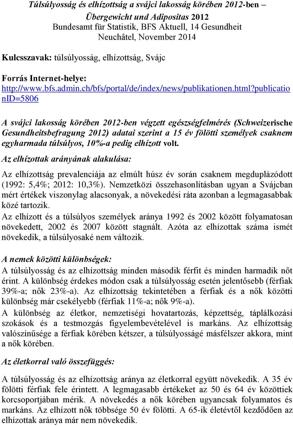 publicatio nid=5806 A svájci lakosság körében 2012-ben végzett egészségfelmérés (Schweizerische Gesundheitsbefragung 2012) adatai szerint a 15 év fölötti személyek csaknem egyharmada túlsúlyos, 10%-a