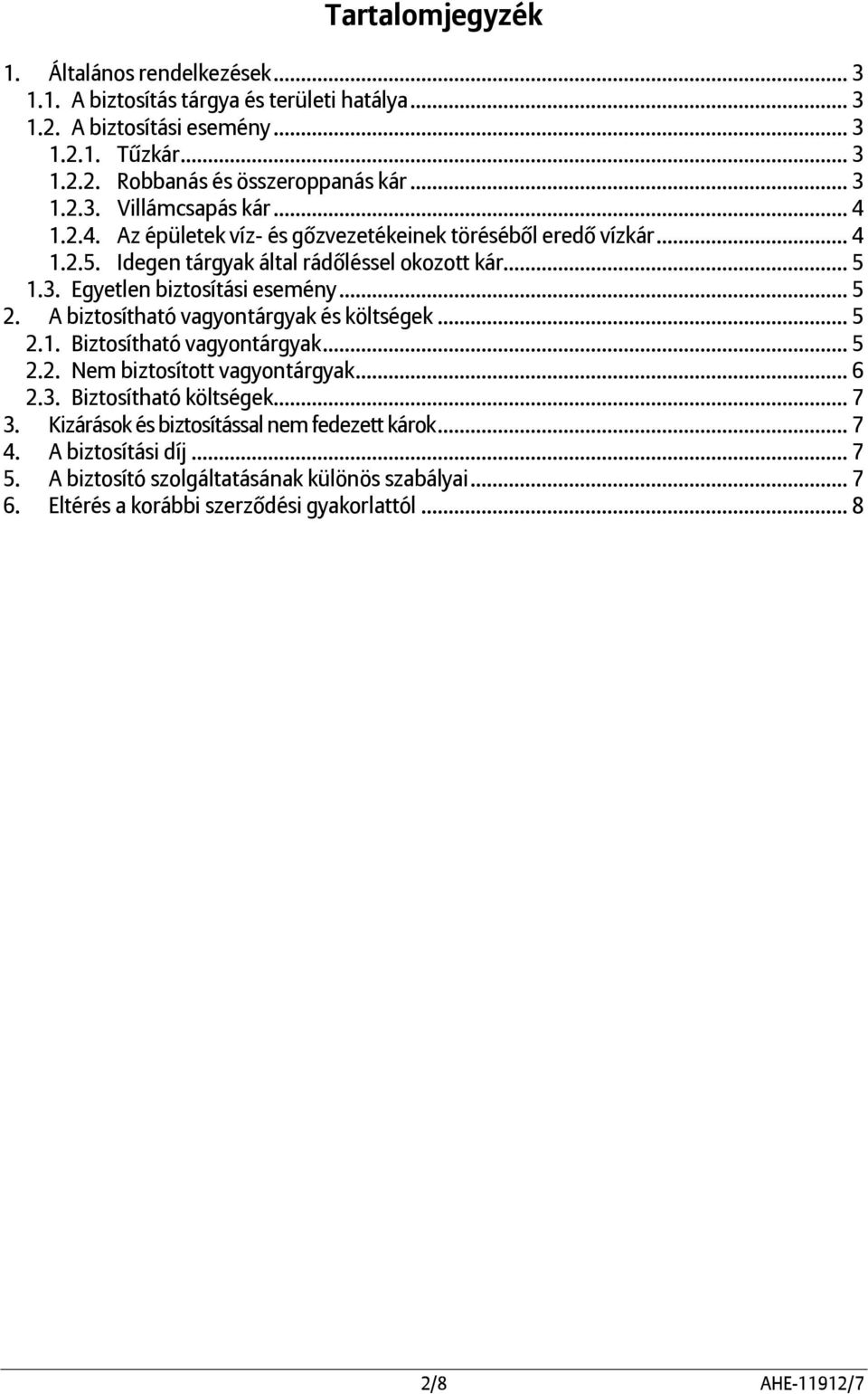 .. 5 2. A biztosítható vagyontárgyak és költségek... 5 2.1. Biztosítható vagyontárgyak... 5 2.2. Nem biztosított vagyontárgyak... 6 2.3. Biztosítható költségek... 7 3.