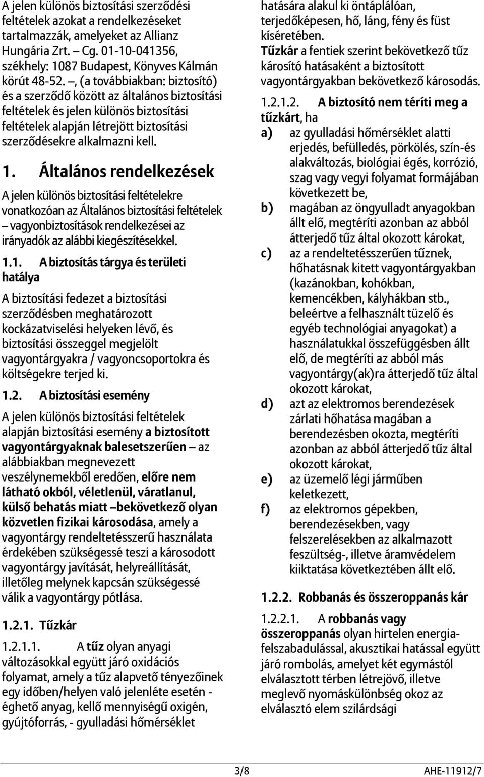 Általános rendelkezések A jelen különös biztosítási feltételekre vonatkozóan az Általános biztosítási feltételek vagyonbiztosítások rendelkezései az irányadók az alábbi kiegészítésekkel. 1.