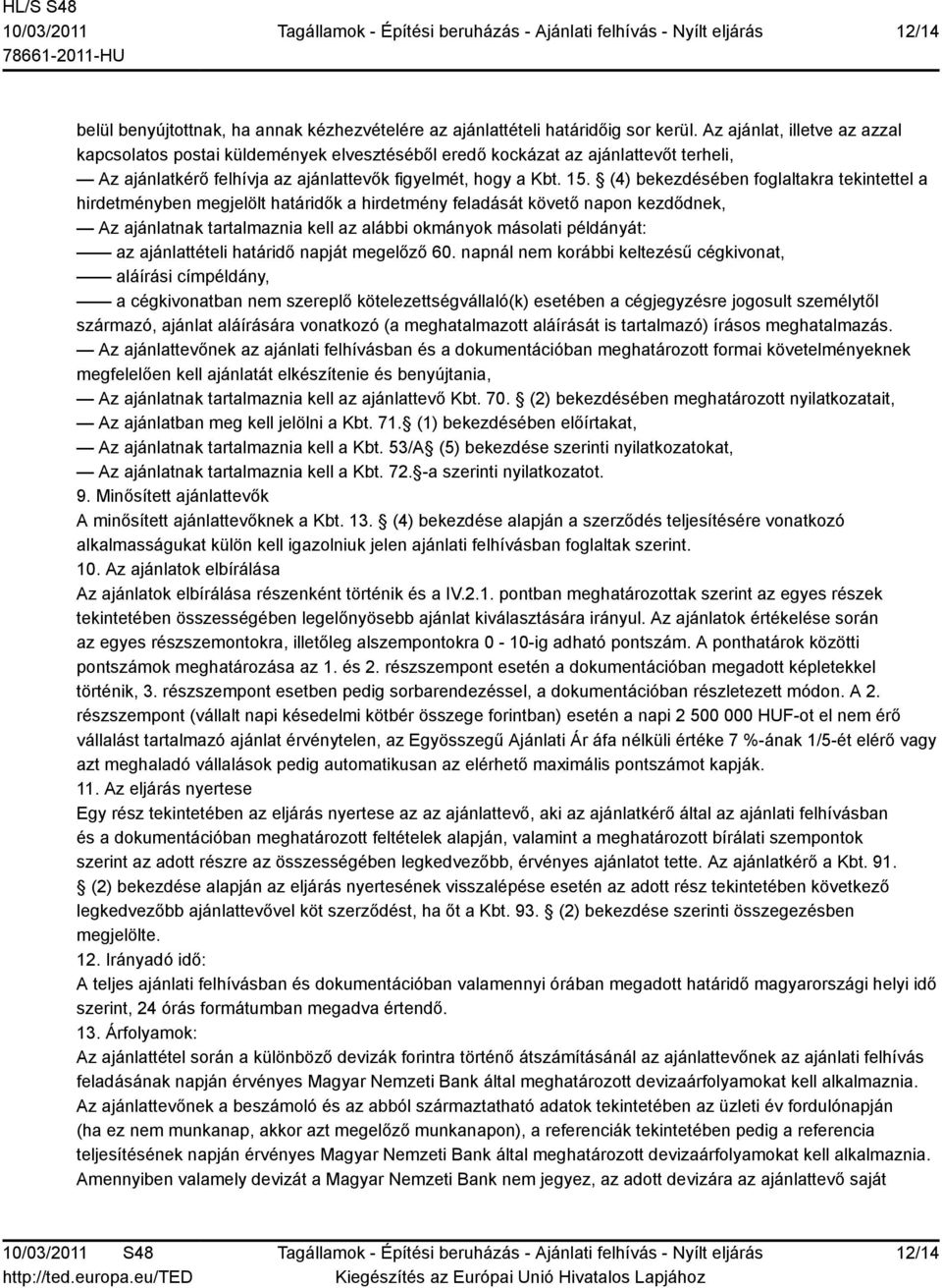 (4) bekezdésében foglaltakra tekintettel a hirdetményben megjelölt határidők a hirdetmény feladását követő napon kezdődnek, Az ajánlatnak tartalmaznia kell az alábbi okmányok másolati példányát: az