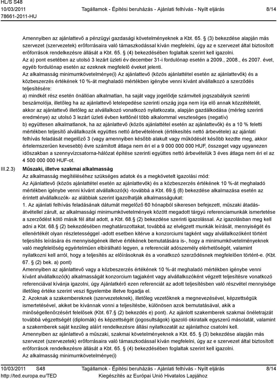 (4) bekezdésében foglaltak szerint kell igazolni. Az a) pont esetében az utolsó 3 lezárt üzleti év december 31-i fordulónap esetén a 2009., 2008., és 2007.