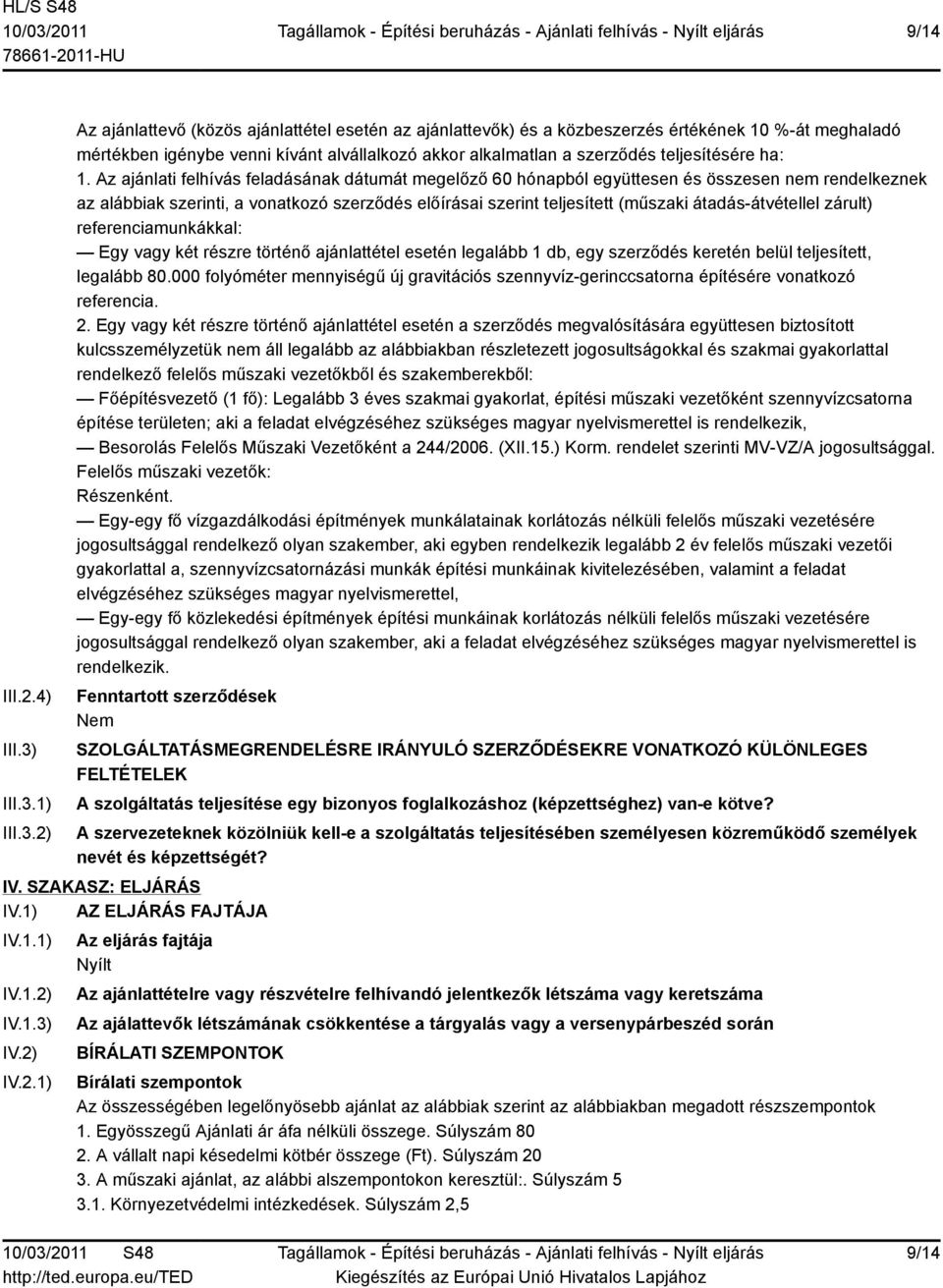 1) 2) Az ajánlattevő (közös ajánlattétel esetén az ajánlattevők) és a közbeszerzés értékének 10 %-át meghaladó mértékben igénybe venni kívánt alvállalkozó akkor alkalmatlan a szerződés teljesítésére