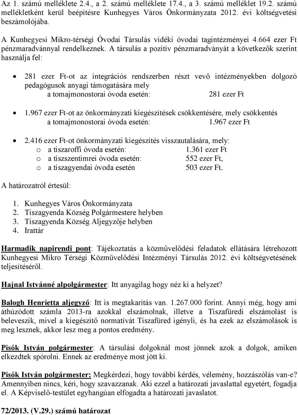 A társulás a pozitív pénzmaradványát a következők szerint használja fel: 281 ezer Ft-ot az integrációs rendszerben részt vevő intézményekben dolgozó pedagógusok anyagi támogatására mely a