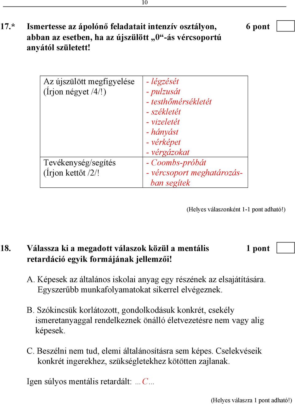 Válassza ki a megadott válaszok közül a mentális 1 pont retardáció egyik formájának jellemzői! A. Képesek az általános iskolai anyag egy részének az elsajátítására.