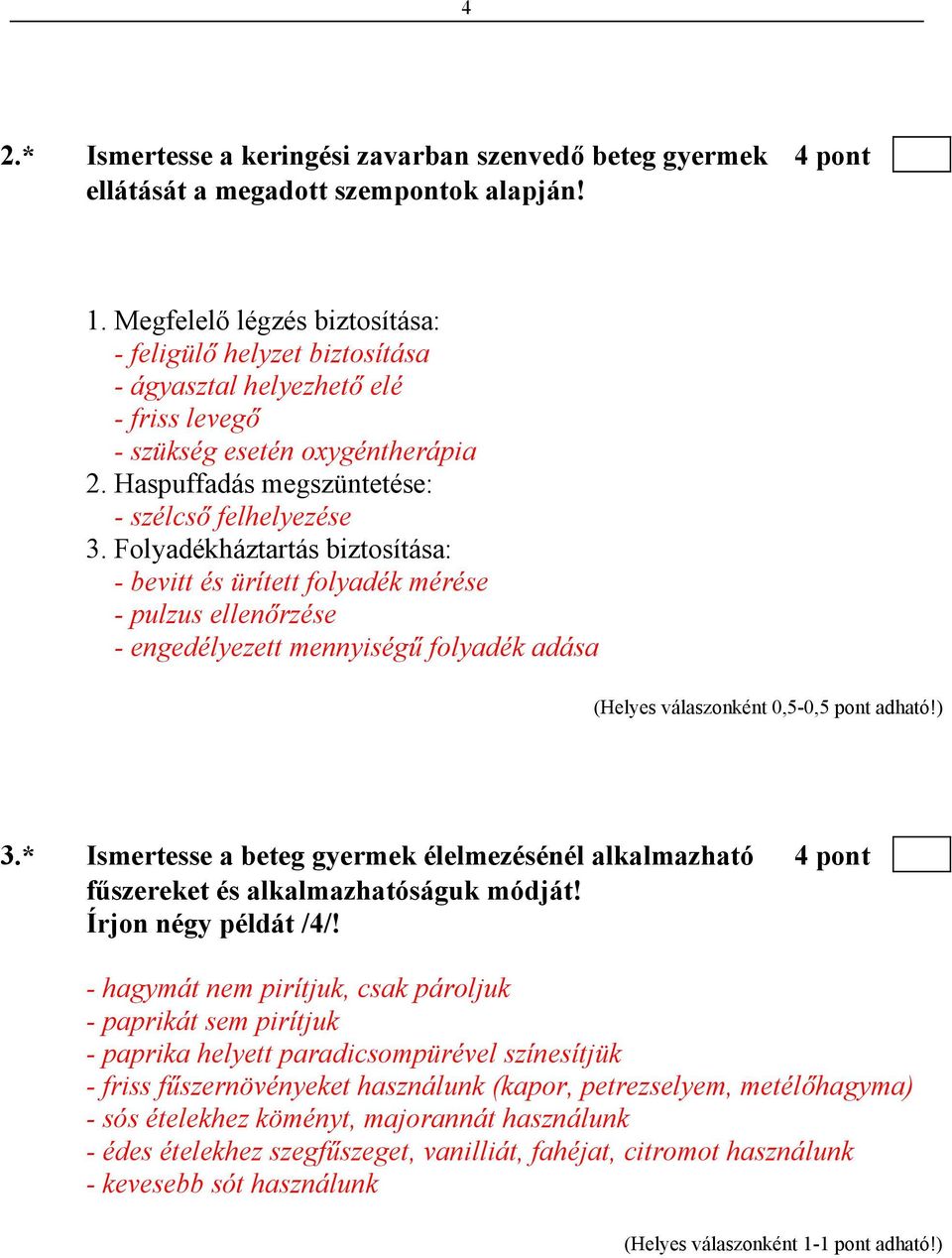 Folyadékháztartás biztosítása: - bevitt és ürített folyadék mérése - pulzus ellenőrzése - engedélyezett mennyiségű folyadék adása (Helyes válaszonként 0,5-0,5 pont adható!) 3.