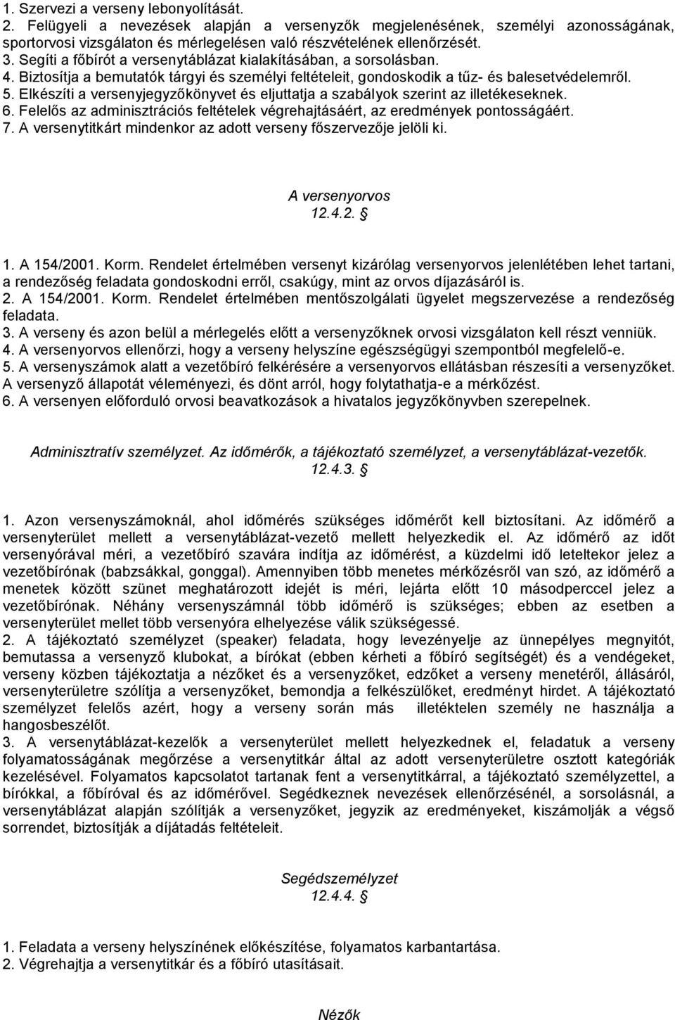 Elkészíti a versenyjegyzőkönyvet és eljuttatja a szabályok szerint az illetékeseknek. 6. Felelős az adminisztrációs feltételek végrehajtásáért, az eredmények pontosságáért. 7.