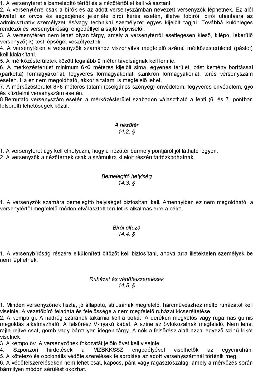 Továbbá különleges rendezői és versenybírósági engedéllyel a sajtó képviselői. 3.