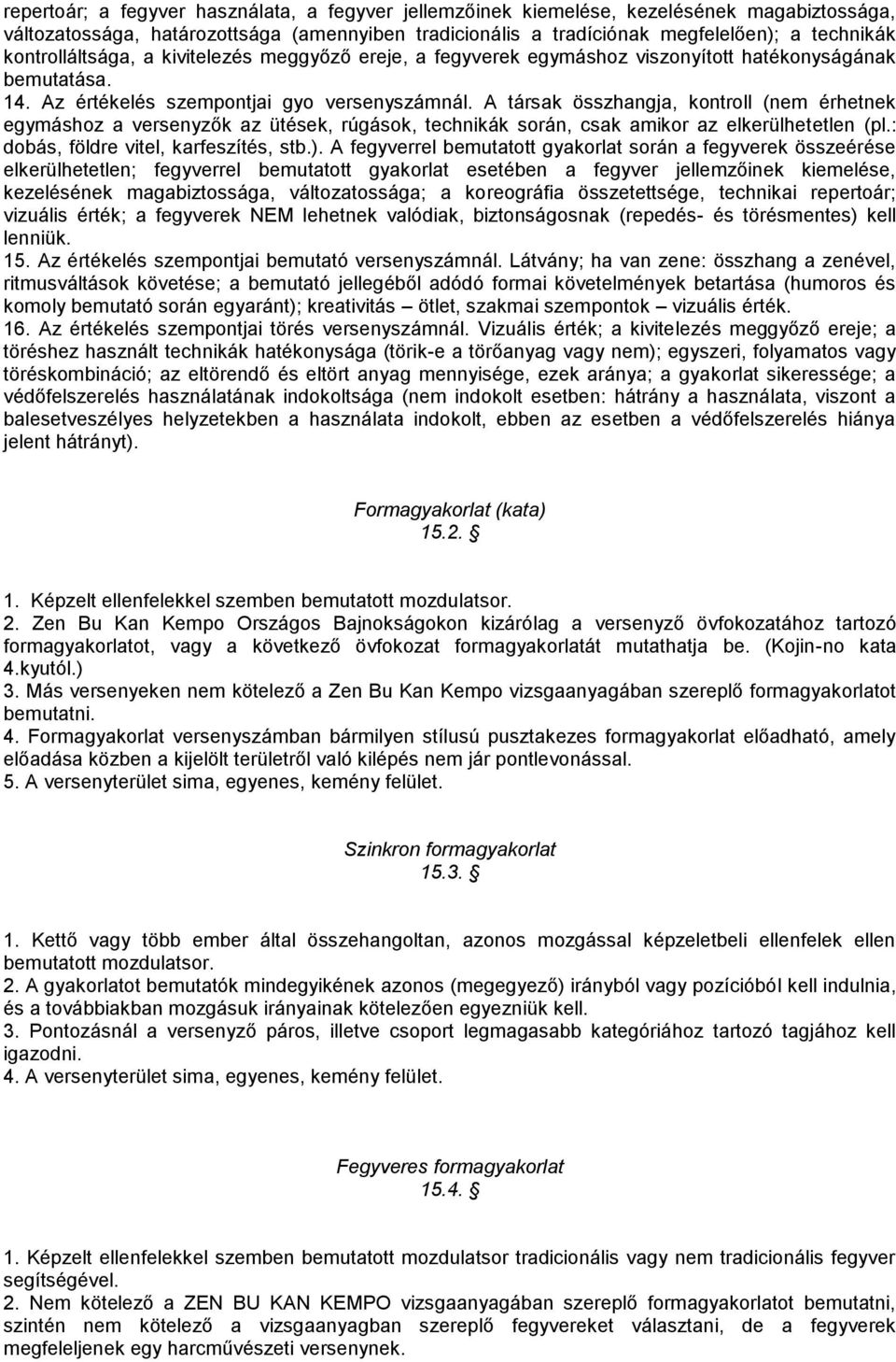 A társak összhangja, kontroll (nem érhetnek egymáshoz a versenyzők az ütések, rúgások, technikák során, csak amikor az elkerülhetetlen (pl.: dobás, földre vitel, karfeszítés, stb.).