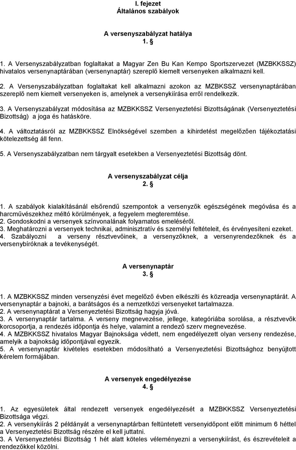 A Versenyszabályzatban foglaltakat kell alkalmazni azokon az MZBKSSZ versenynaptárában szereplő nem kiemelt versenyeken is, amelynek a versenykiírása erről rendelkezik. 3.