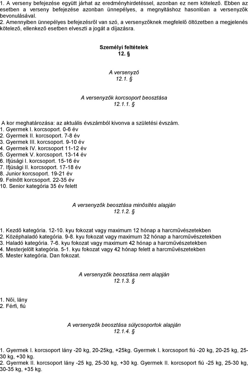 . A versenyző 12.1. A versenyzők korcsoport beosztása 12.1.1. A kor meghatározása: az aktuális évszámból kivonva a születési évszám. 1. Gyermek I. korcsoport. 0-6 év 2. Gyermek II. korcsoport. 7-8 év 3.