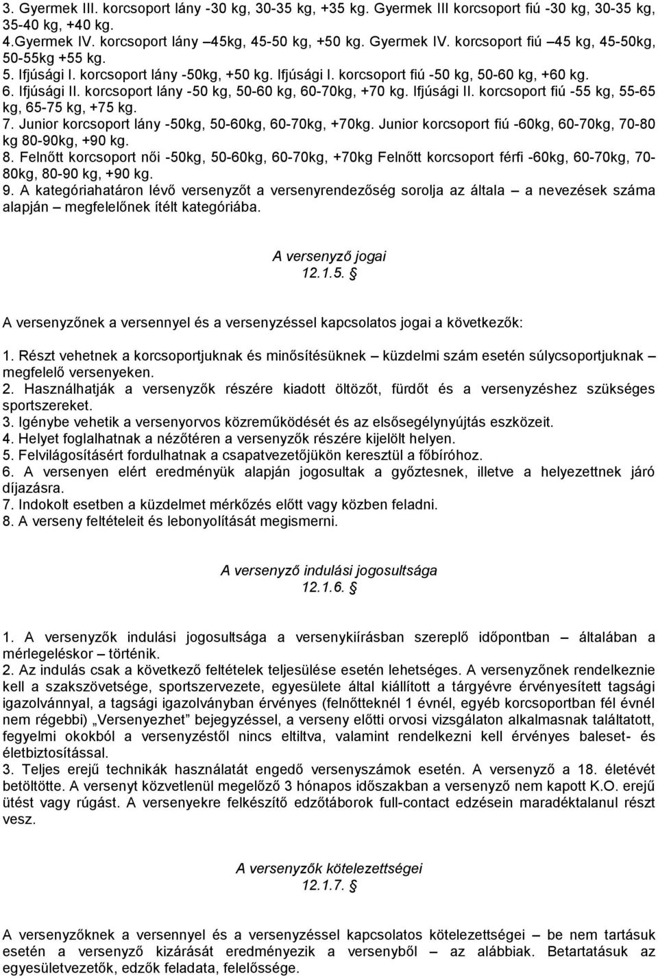 korcsoport lány -50 kg, 50-60 kg, 60-70kg, +70 kg. Ifjúsági II. korcsoport fiú -55 kg, 55-65 kg, 65-75 kg, +75 kg. 7. Junior korcsoport lány -50kg, 50-60kg, 60-70kg, +70kg.