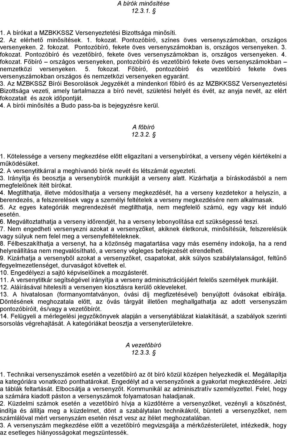 5. fokozat. Főbíró, pontozóbíró és vezetőbíró fekete öves versenyszámokban országos és nemzetközi versenyeken egyaránt. 3.