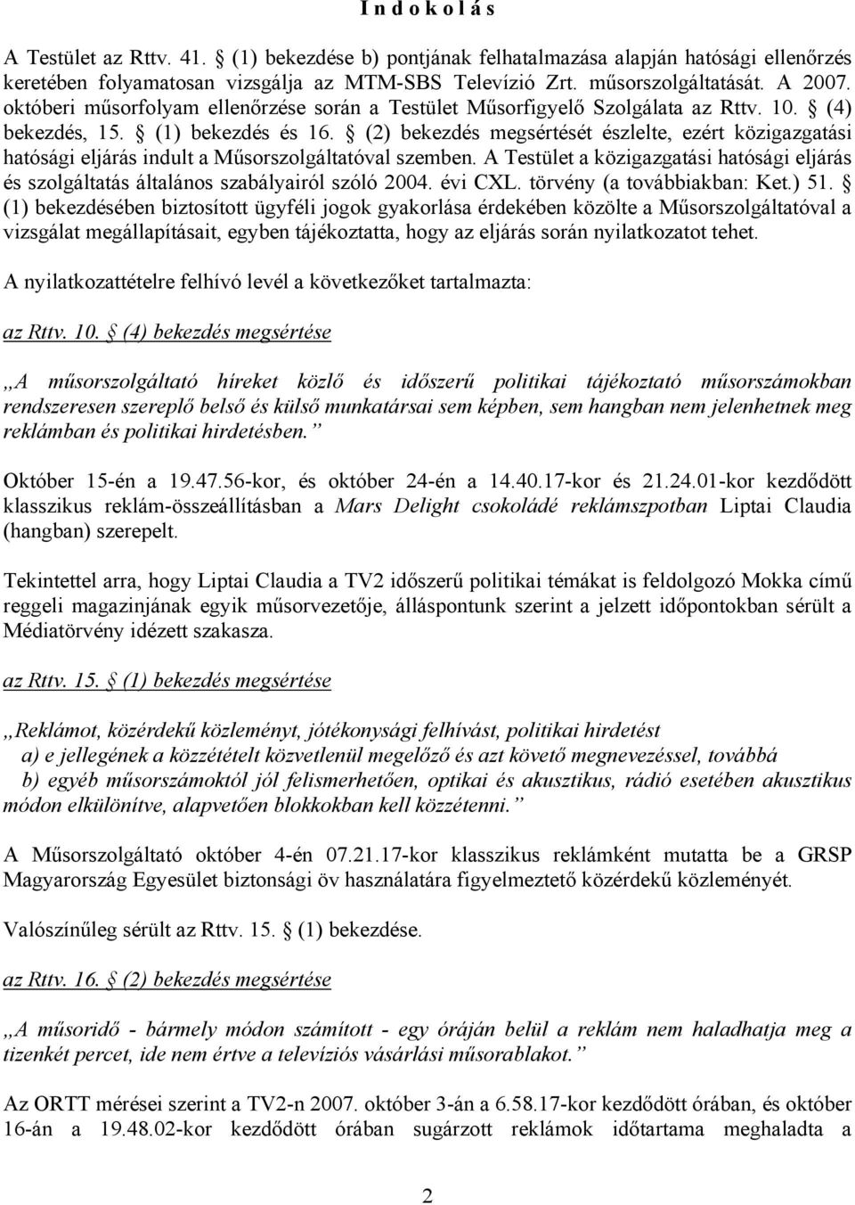 (2) bekezdés megsértését észlelte, ezért közigazgatási hatósági eljárás indult a Műsorszolgáltatóval szemben.