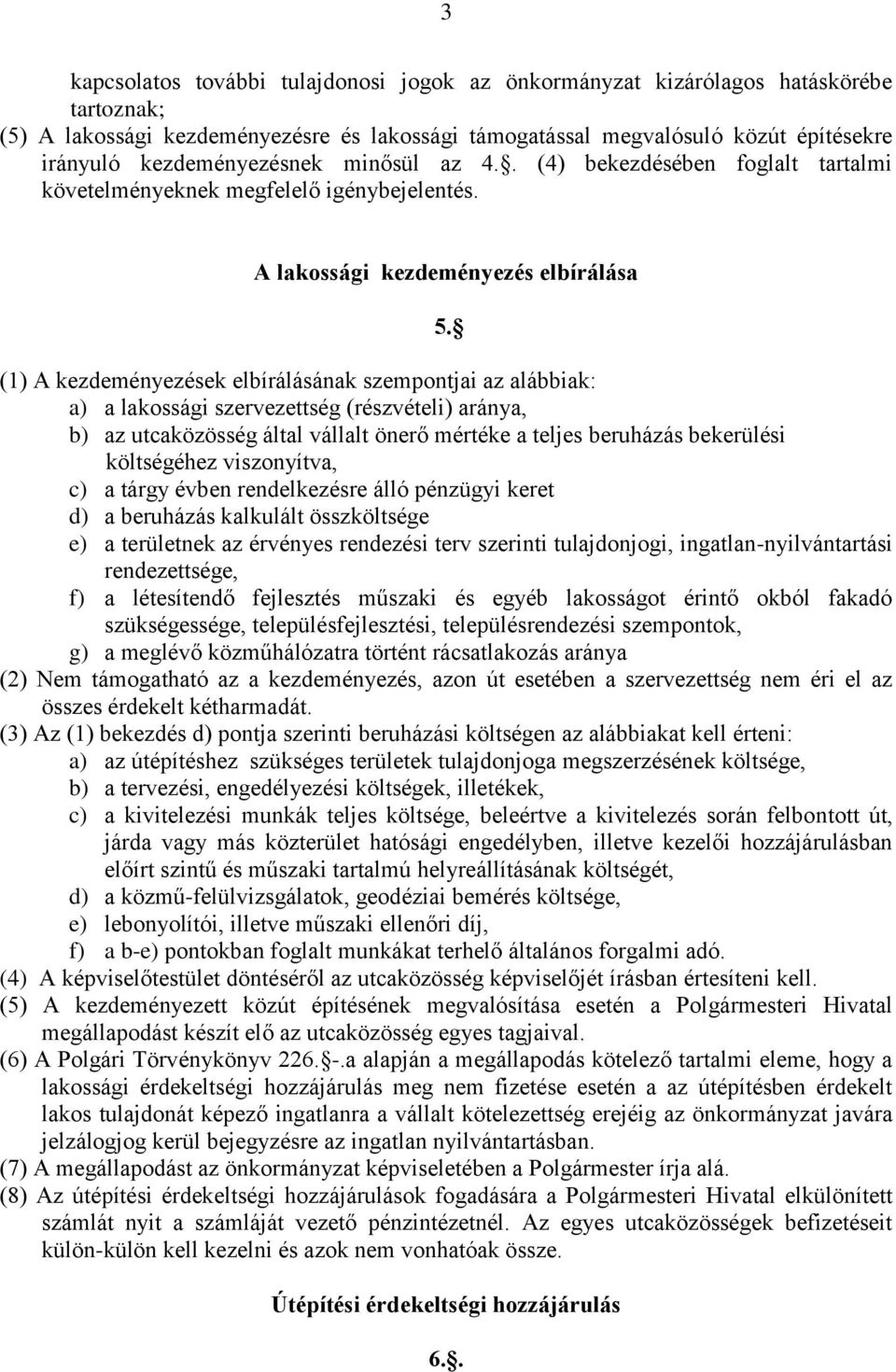 (1) A kezdeményezések elbírálásának szempontjai az alábbiak: a) a lakossági szervezettség (részvételi) aránya, b) az utcaközösség által vállalt önerő mértéke a teljes beruházás bekerülési költségéhez