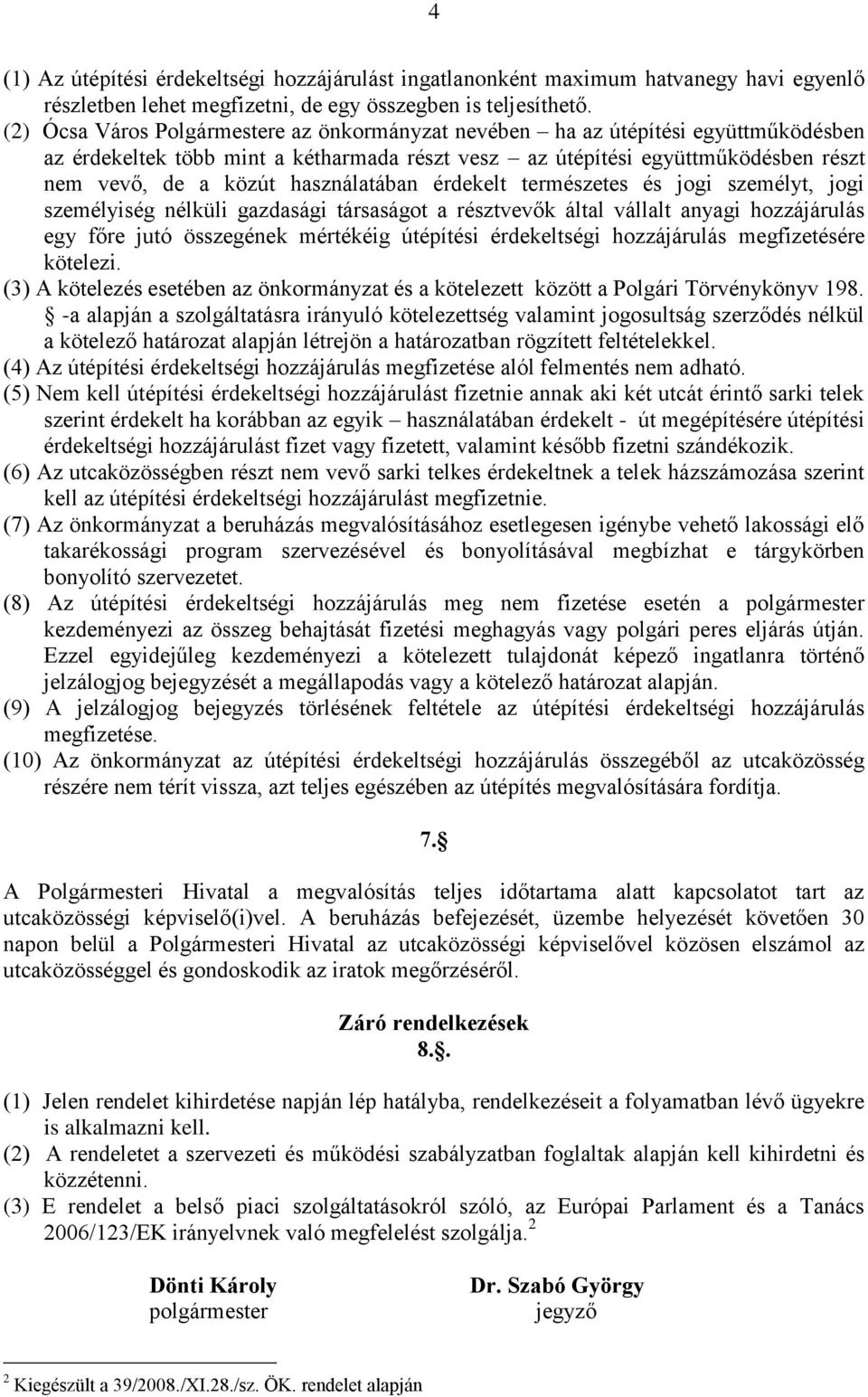 használatában érdekelt természetes és jogi személyt, jogi személyiség nélküli gazdasági társaságot a résztvevők által vállalt anyagi hozzájárulás egy főre jutó összegének mértékéig útépítési