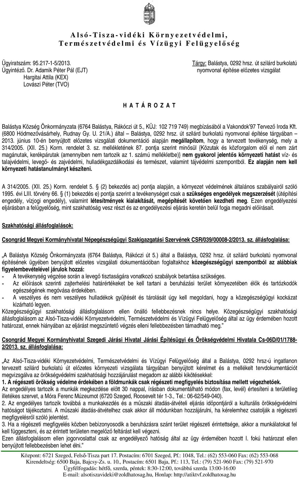 út szilárd burkolatú nyomvonal építése el zetes vizsgálat H A T Á R O Z A T Balástya Község Önkormányzata (6764 Balástya, Rákóczi út 5., KÜJ: 102 719 749) megbízásából a Vakondok 97 Tervez Iroda Kft.