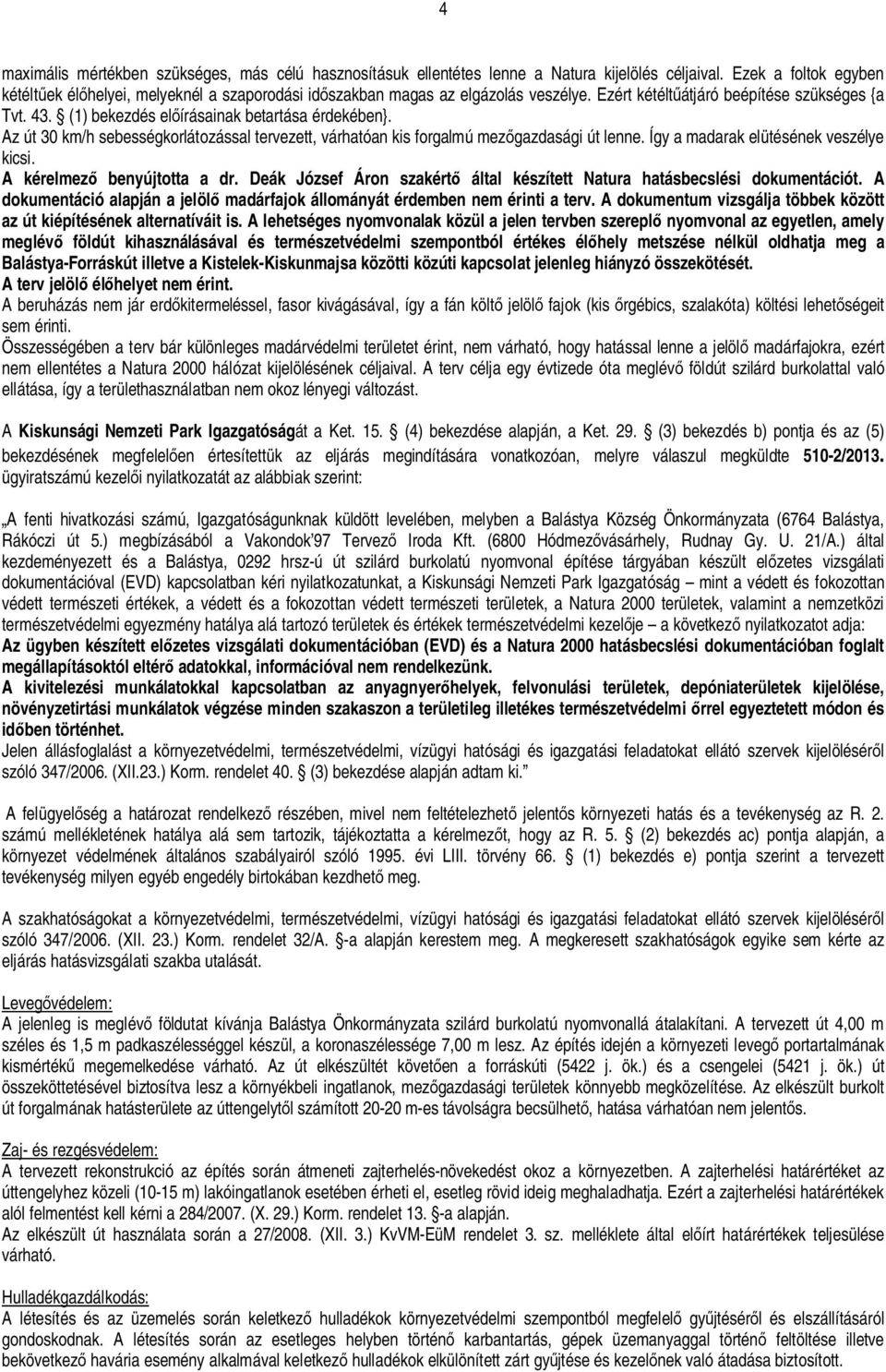 (1) bekezdés el írásainak betartása érdekében}. Az út 30 km/h sebességkorlátozással tervezett, várhatóan kis forgalmú mez gazdasági út lenne. Így a madarak elütésének veszélye kicsi.