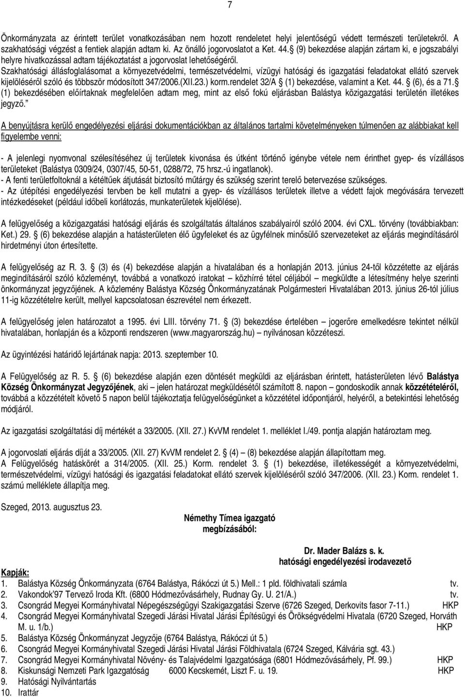 Szakhatósági állásfoglalásomat a környezetvédelmi, természetvédelmi, vízügyi hatósági és igazgatási feladatokat ellátó szervek kijelölésér l szóló és többször módosított 347/2006.(XII.23.) korm.