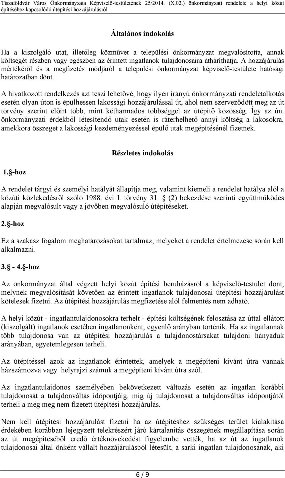 A hivatkozott rendelkezés azt teszi lehetővé, hogy ilyen irányú önkormányzati rendeletalkotás esetén olyan úton is épülhessen lakossági hozzájárulással út, ahol nem szerveződött meg az út törvény