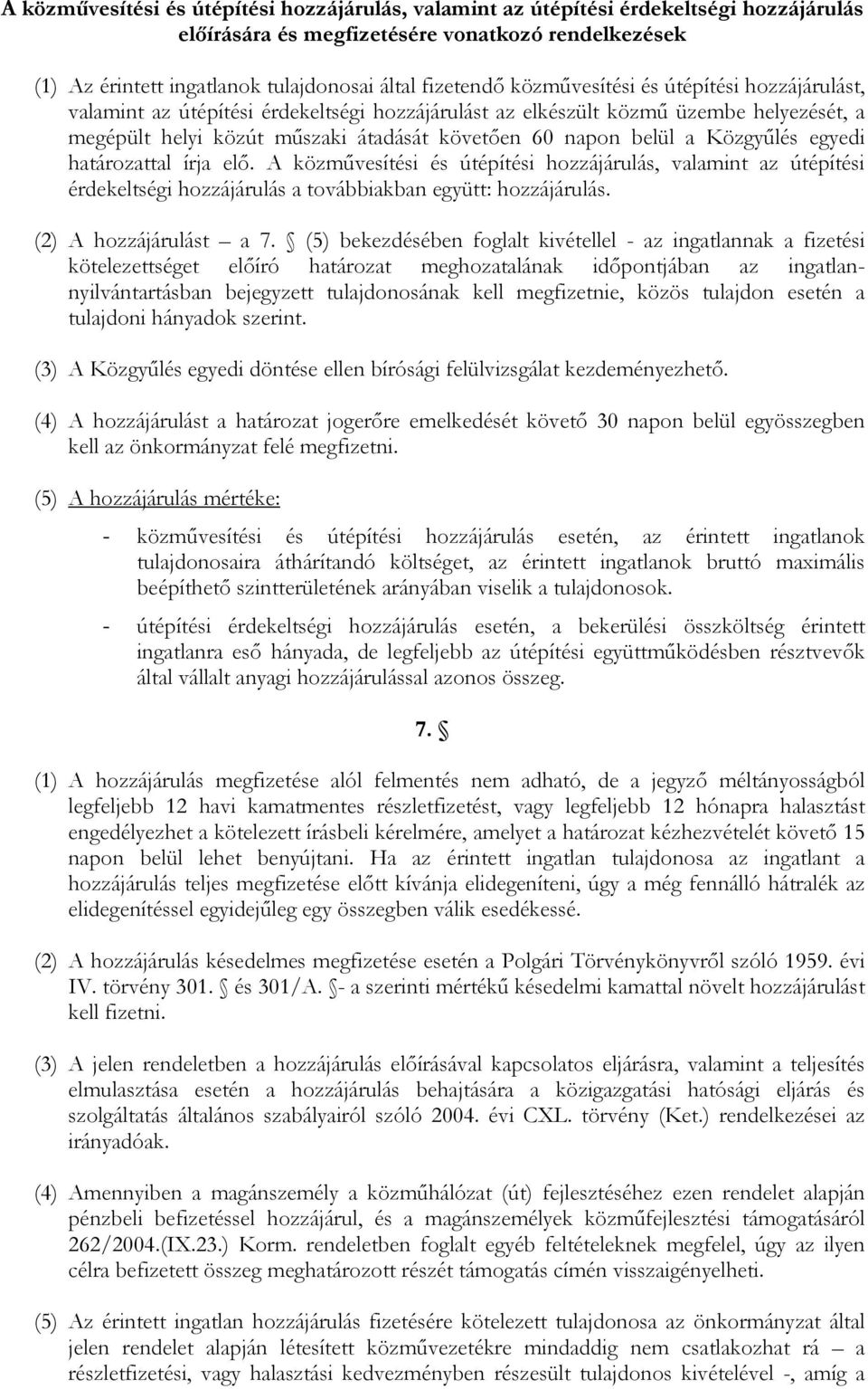 Közgyűlés egyedi határozattal írja elő. A közművesítési és útépítési hozzájárulás, valamint az útépítési érdekeltségi hozzájárulás a továbbiakban együtt: hozzájárulás. (2) A hozzájárulást a 7.