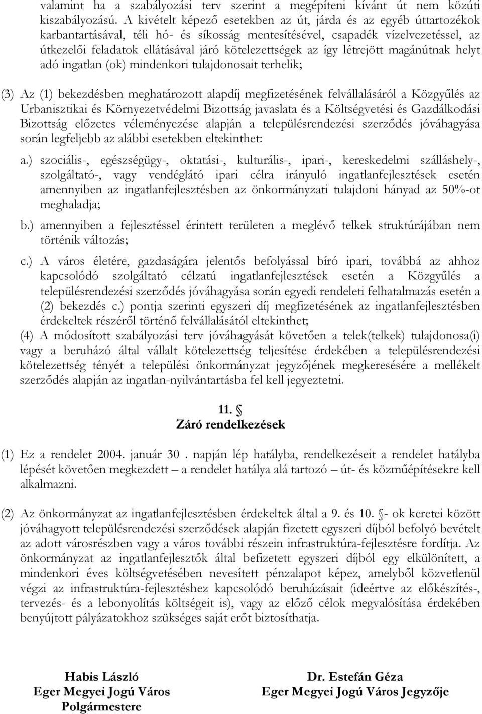 kötelezettségek az így létrejött magánútnak helyt adó ingatlan (ok) mindenkori tulajdonosait terhelik; (3) Az (1) bekezdésben meghatározott alapdíj megfizetésének felvállalásáról a Közgyűlés az