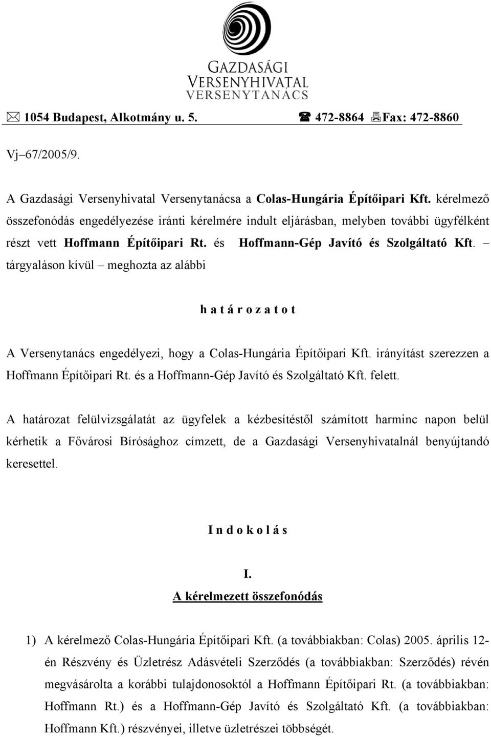 tárgyaláson kívül meghozta az alábbi h a t á r o z a t o t A Versenytanács engedélyezi, hogy a Colas-Hungária Építőipari Kft. irányítást szerezzen a Hoffmann Építőipari Rt.