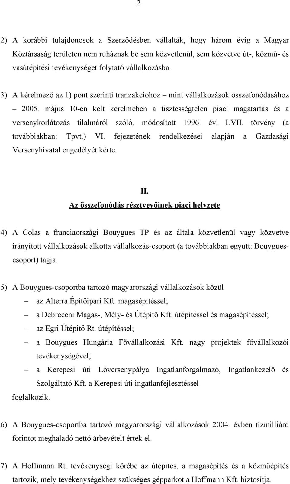 május 10-én kelt kérelmében a tisztességtelen piaci magatartás és a versenykorlátozás tilalmáról szóló, módosított 1996. évi LVII. törvény (a továbbiakban: Tpvt.) VI.