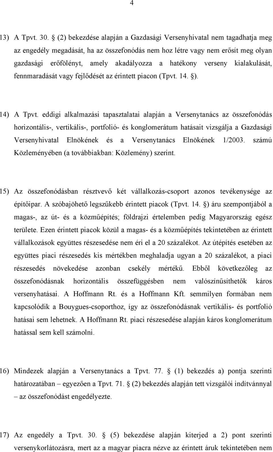 hatékony verseny kialakulását, fennmaradását vagy fejlődését az érintett piacon (Tpvt. 14. ). 14) A Tpvt.